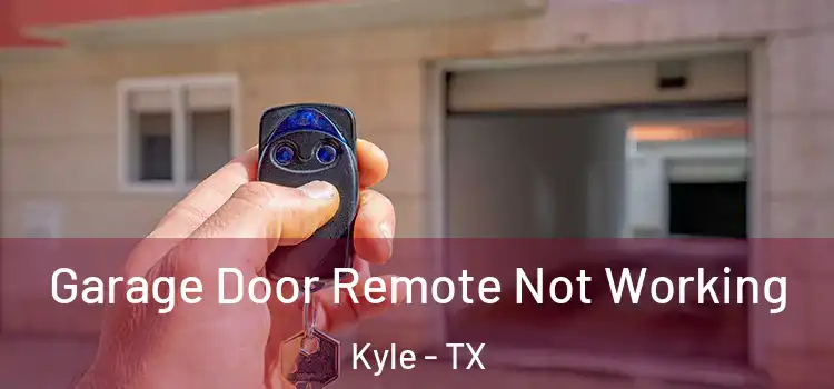 Garage Door Remote Not Working Kyle - TX
